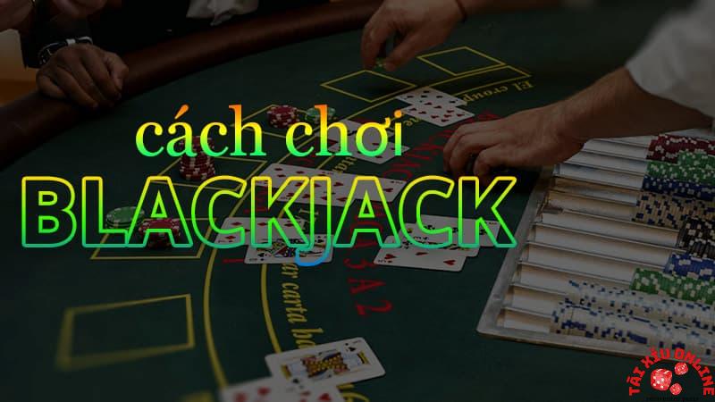 Hướng dẫn cách chơi Blackjack đỉnh cao